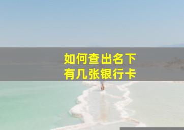 如何查出名下有几张银行卡