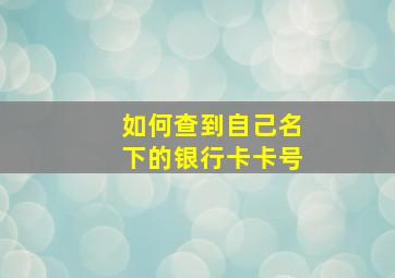 如何查到自己名下的银行卡卡号