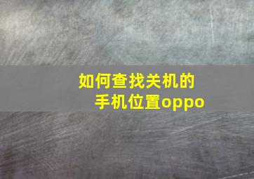 如何查找关机的手机位置oppo