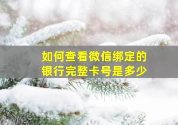 如何查看微信绑定的银行完整卡号是多少