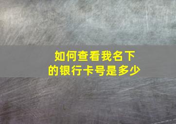 如何查看我名下的银行卡号是多少