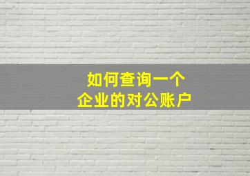 如何查询一个企业的对公账户