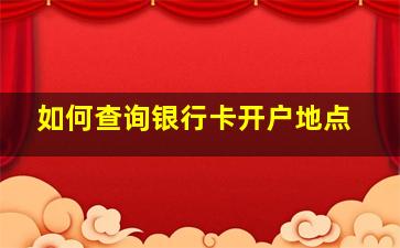 如何查询银行卡开户地点