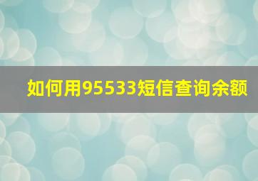 如何用95533短信查询余额