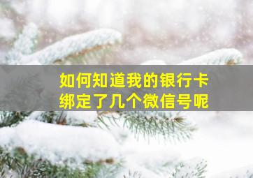 如何知道我的银行卡绑定了几个微信号呢