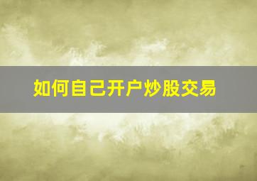 如何自己开户炒股交易