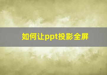 如何让ppt投影全屏