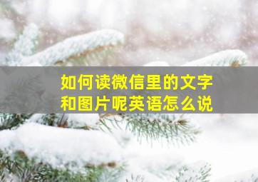 如何读微信里的文字和图片呢英语怎么说