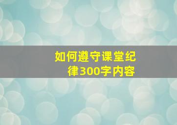 如何遵守课堂纪律300字内容