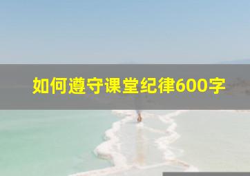 如何遵守课堂纪律600字