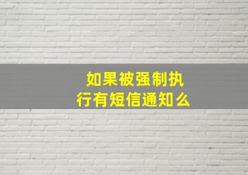 如果被强制执行有短信通知么