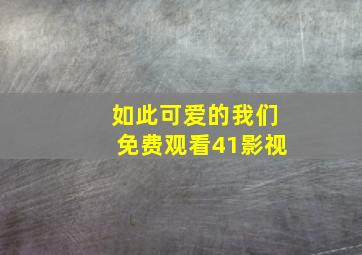 如此可爱的我们免费观看41影视