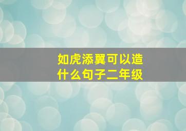 如虎添翼可以造什么句子二年级