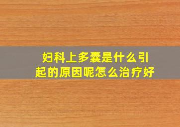 妇科上多囊是什么引起的原因呢怎么治疗好