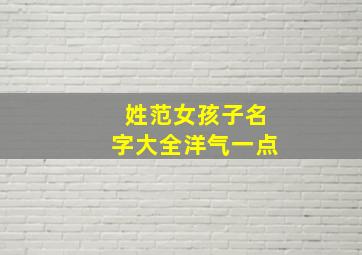 姓范女孩子名字大全洋气一点