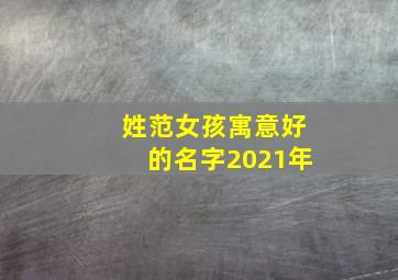 姓范女孩寓意好的名字2021年