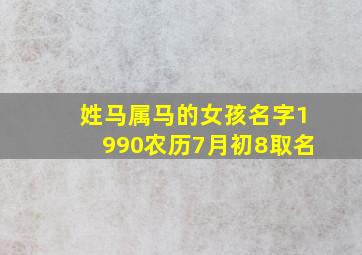 姓马属马的女孩名字1990农历7月初8取名