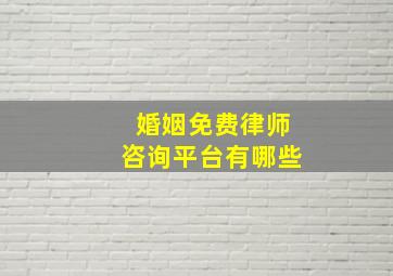 婚姻免费律师咨询平台有哪些