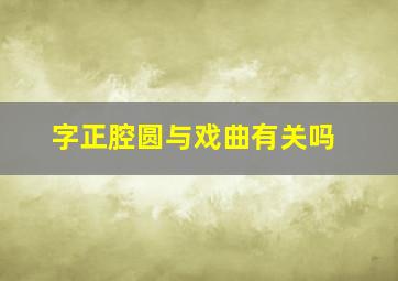 字正腔圆与戏曲有关吗