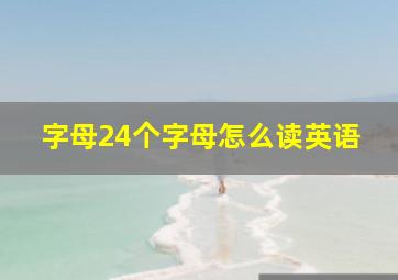 字母24个字母怎么读英语