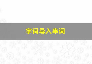 字词导入串词