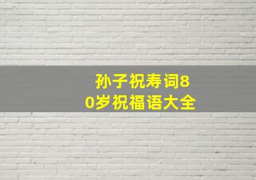 孙子祝寿词80岁祝福语大全