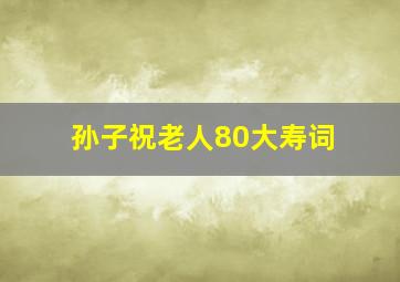 孙子祝老人80大寿词