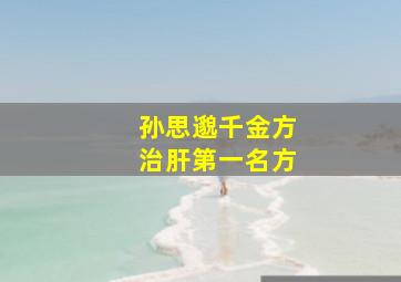 孙思邈千金方治肝第一名方