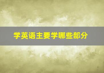 学英语主要学哪些部分