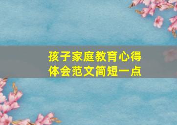 孩子家庭教育心得体会范文简短一点