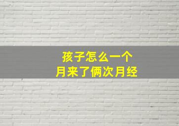 孩子怎么一个月来了俩次月经