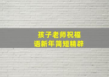 孩子老师祝福语新年简短精辟