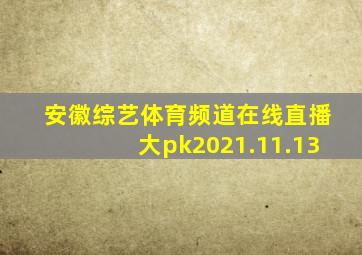 安徽综艺体育频道在线直播大pk2021.11.13