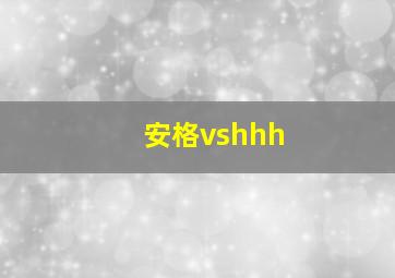 安格vshhh