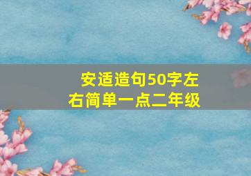 安适造句50字左右简单一点二年级