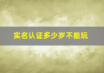 实名认证多少岁不能玩