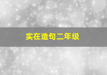 实在造句二年级