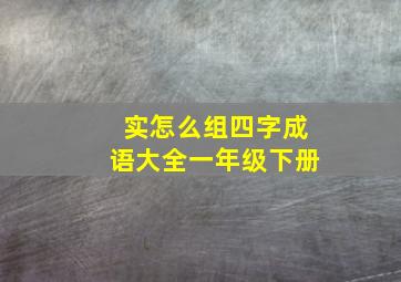 实怎么组四字成语大全一年级下册