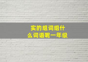 实的组词组什么词语呢一年级