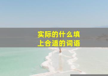 实际的什么填上合适的词语