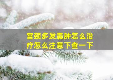 宫颈多发囊肿怎么治疗怎么注意下查一下