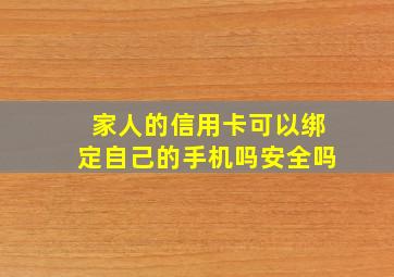 家人的信用卡可以绑定自己的手机吗安全吗