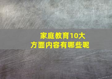 家庭教育10大方面内容有哪些呢