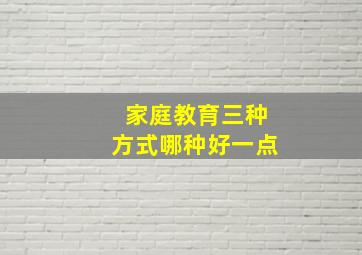 家庭教育三种方式哪种好一点