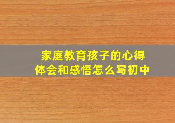 家庭教育孩子的心得体会和感悟怎么写初中