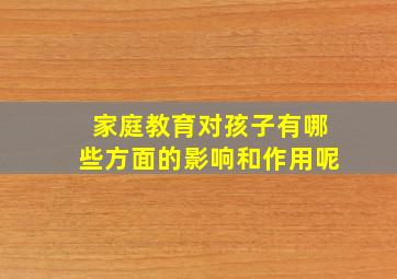 家庭教育对孩子有哪些方面的影响和作用呢