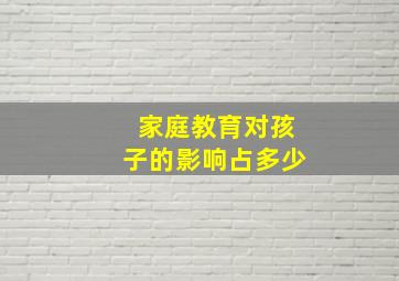 家庭教育对孩子的影响占多少