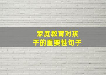 家庭教育对孩子的重要性句子