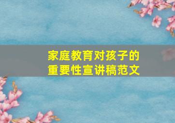 家庭教育对孩子的重要性宣讲稿范文