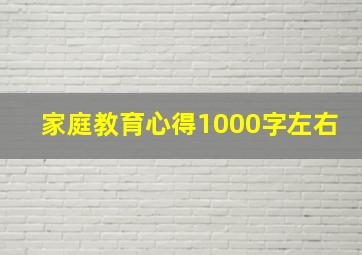 家庭教育心得1000字左右